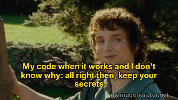 All Right Then, Keep Your Secrets meme: My code when it works and I don't know why: all right then, keep your secrets